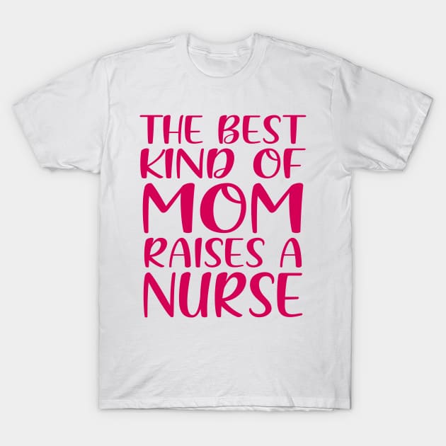 The Best Kind Of Mom Raises A Nurse T-Shirt by colorsplash